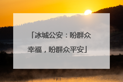 冰城公安：盼群众幸福，盼群众平安