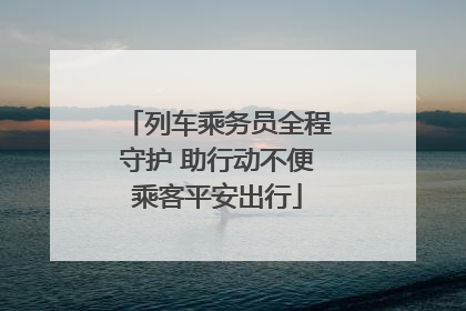 列车乘务员全程守护 助行动不便乘客平安出行