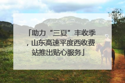 助力“三夏”丰收季，山东高速平度西收费站推出贴心服务