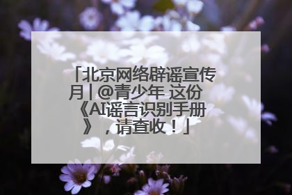 北京网络辟谣宣传月│@青少年 这份《AI谣言识别手册》，请查收！