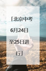 北京中考6月24日至25日进行