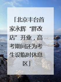 北京丰台首家永辉“胖改店”开业，高考期间还为考生设临时休息区