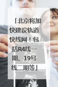 北京将加快建设轨道快线网！包括R4线一期、19号线二期等