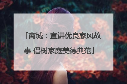 商城：宣讲优良家风故事 倡树家庭美德典范