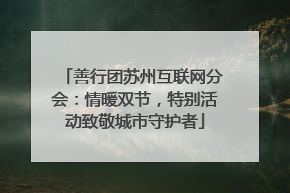 善行团苏州互联网分会：情暖双节，特别活动致敬城市守护者