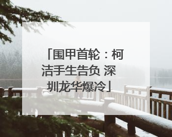 围甲首轮：柯洁手生告负 深圳龙华爆冷