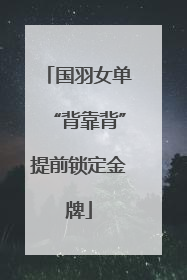 国羽女单“背靠背”提前锁定金牌