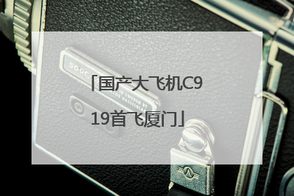 国产大飞机C919首飞厦门