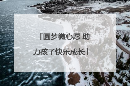 圆梦微心愿 助力孩子快乐成长