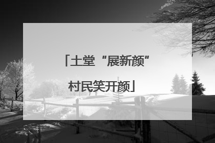 土堂“展新颜” 村民笑开颜