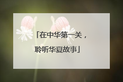 在中华第一关，聆听华夏故事