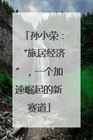 孙小荣：“旅居经济”，一个加速崛起的新赛道