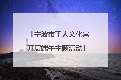 宁波市工人文化宫开展端午主题活动