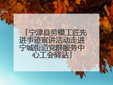 宁津县劳模工匠先进事迹宣讲活动走进宁城街道党群服务中心工会驿站