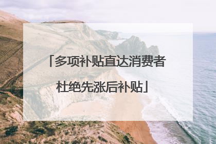 多项补贴直达消费者 杜绝先涨后补贴