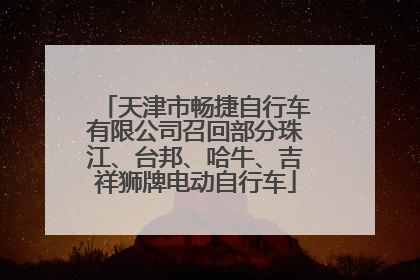 天津市畅捷自行车有限公司召回部分珠江、台邦、哈牛、吉祥狮牌电动自行车