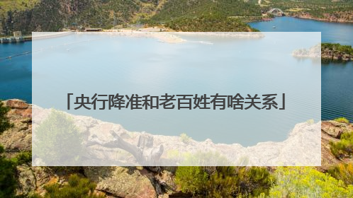 央行降准和老百姓有啥关系