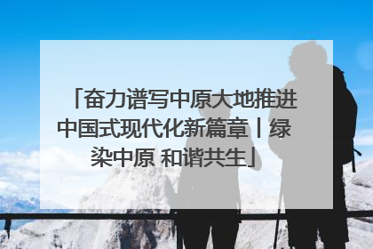 奋力谱写中原大地推进中国式现代化新篇章丨绿染中原 和谐共生