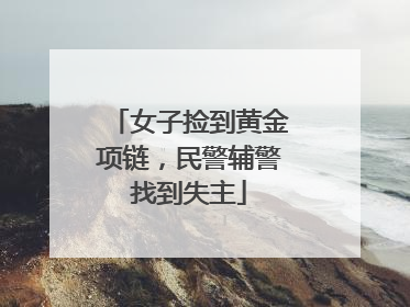 女子捡到黄金项链，民警辅警找到失主