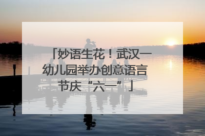 妙语生花！武汉一幼儿园举办创意语言节庆“六一”