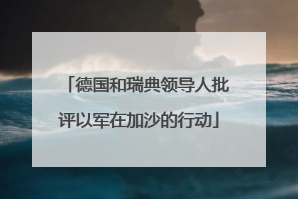 德国和瑞典领导人批评以军在加沙的行动