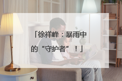 徐祥峰：暴雨中的“守护者”！