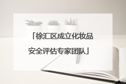 徐汇区成立化妆品安全评估专家团队