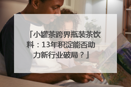小罐茶跨界瓶装茶饮料：13年积淀能否助力新行业破局？