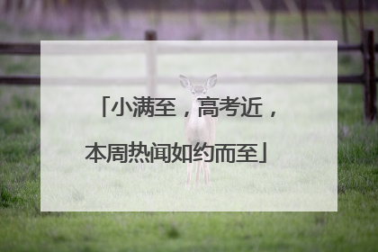 小满至，高考近，本周热闻如约而至