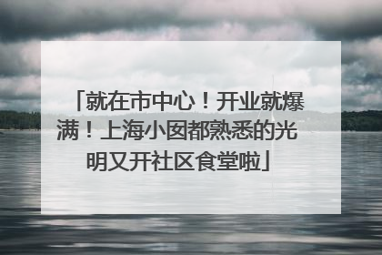 就在市中心！开业就爆满！上海小囡都熟悉的光明又开社区食堂啦