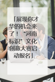 展现你才华的机会来了！“河南标识”文化创意大赛启动报名