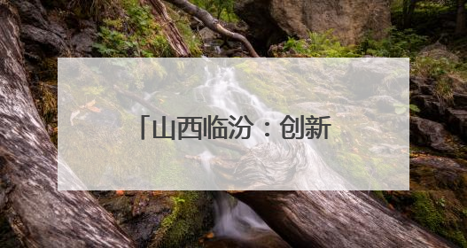 山西临汾：创新服务跑出新能源接电“加速度”