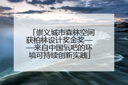 崇义城市森林空间获柏林设计奖金奖——来自中国氧吧的环境可持续创新实践
