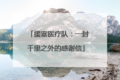 援塞医疗队：一封千里之外的感谢信