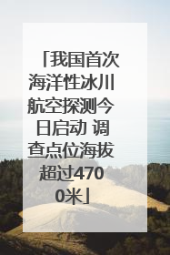 我国首次海洋性冰川航空探测今日启动 调查点位海拔超过4700米