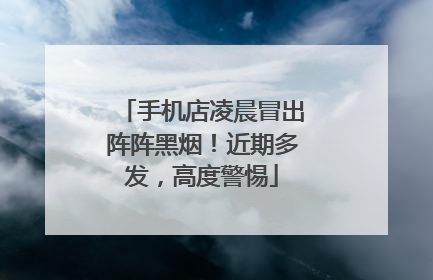 手机店凌晨冒出阵阵黑烟！近期多发，高度警惕