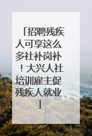 招聘残疾人可享这么多社补岗补！大兴人社培训雇主促残疾人就业