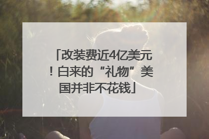 改装费近4亿美元！白来的“礼物”美国并非不花钱