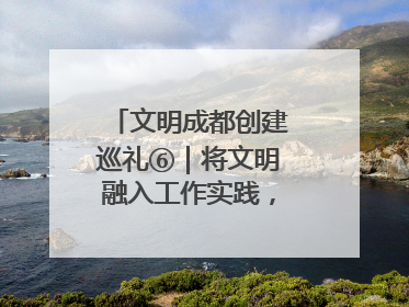 文明成都创建巡礼⑥｜将文明融入工作实践，他们做出成效