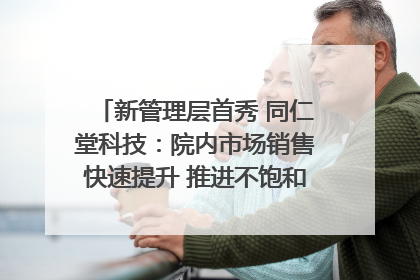 新管理层首秀 同仁堂科技：院内市场销售快速提升 推进不饱和营销｜直击股东会
