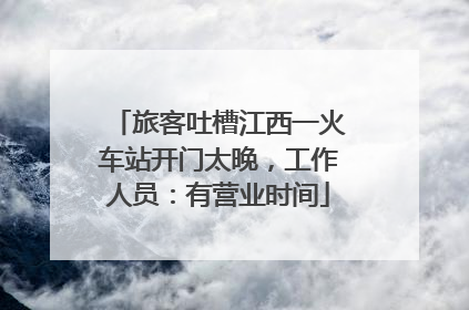 旅客吐槽江西一火车站开门太晚，工作人员：有营业时间