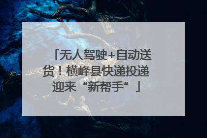 无人驾驶+自动送货！横峰县快递投递迎来“新帮手”