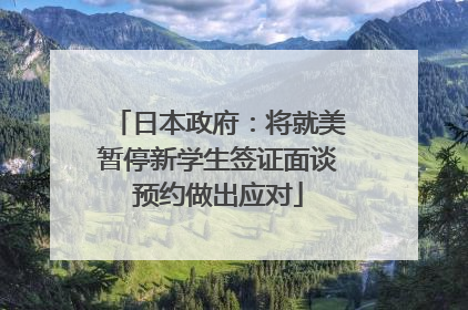 日本政府：将就美暂停新学生签证面谈预约做出应对