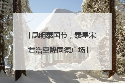 昆明泰国节，泰星宋君浩空降同德广场