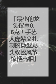 最小的龙头仅重0.6克！手艺人庞希文扎制的微型龙头蜈蚣风筝惊艳亮相