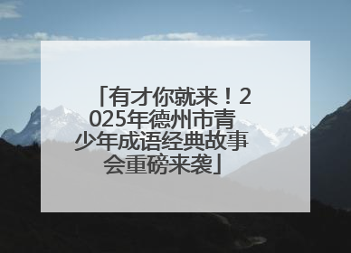 有才你就来！2025年德州市青少年成语经典故事会重磅来袭