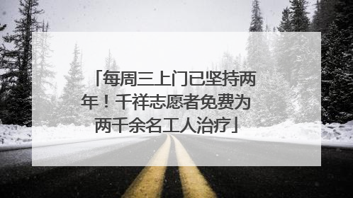每周三上门已坚持两年！千祥志愿者免费为两千余名工人治疗