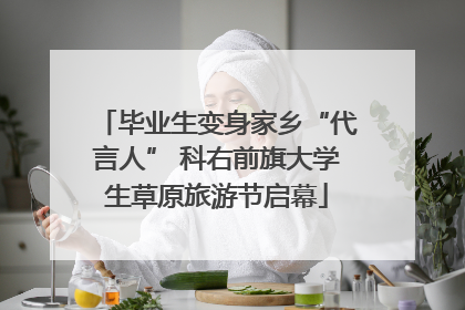 毕业生变身家乡“代言人” 科右前旗大学生草原旅游节启幕