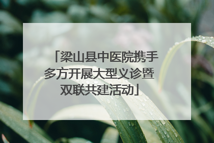 梁山县中医院携手多方开展大型义诊暨双联共建活动