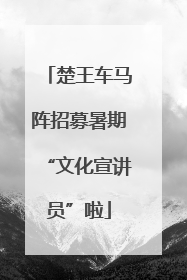 楚王车马阵招募暑期“文化宣讲员”啦
